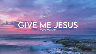 Give Me Jesus — VOUS Worship Lyrics [upl. by Baillie335]