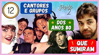 12 CANTORES E BANDAS QUE FIZERAM MUITO SUCESSO NOS ANOS 80 E SUMIRAM – PARTE 2 [upl. by Chen]