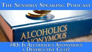 Sensibly Speaking Podcast 83 Is Alcoholics Anonymous a Destructive Cult [upl. by Geer498]