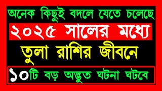 তুলা রাশি 2025 সালে ১০টি অদ্ভুত ঘটনাtula rashi 2025 saler rashifaltula Rashi 2025 sal kemon jabe [upl. by Ocir]