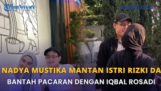 Nadya Mustika Mantan Istri Rizki DA Bantah Pacaran Dengan Iqbal Rosadi [upl. by Lingwood]