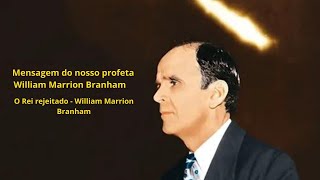 O Rei rejeitado  William Branham [upl. by Gnap]