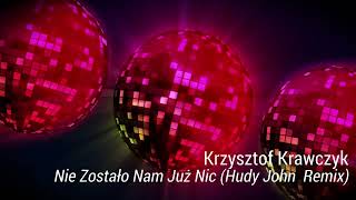 Krzysztof Krawczyk  Nie Zostało Nam Już NicHudy John Remix [upl. by Arreic637]