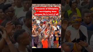 THOUSANDS OF ETHIOPIANS🇪🇹 WORSHIP JESUS jesus foryou worship love ethiopia africa shorts [upl. by Hsak]