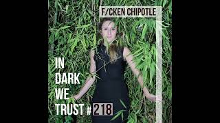 F cken Chipotle  IN DARK WE TRUST 218 [upl. by Lorette]