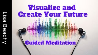 Visualize and Create Your Future Guided Meditation [upl. by Rufena]