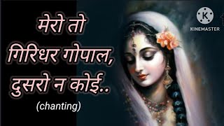 Mere to Giridhar gopalमेरे तो गिरिधर गोपालKrishna bhajan chanting [upl. by Ynaffat]