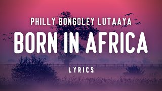 Philly Bongoley Lutaaya – Born In Africa Lyrics [upl. by Rorrys]