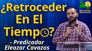 ¿Retroceder En El Tiempo  Predicador Eleazar Cavazos [upl. by Erehpotsirhc]