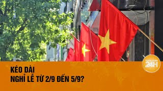 Vì sao có đề xuất kéo dài nghỉ lễ Quốc khánh từ 29 đến 59  Toàn cảnh 24h [upl. by Ak615]