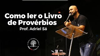 Como Ler o Livro de Provérbios   Prof Adriel Sá [upl. by Cardew]