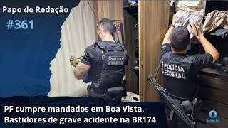 Papo de Redação 361 tem bastidores de grave acidente na BR174 e operação da PF [upl. by Laurianne]