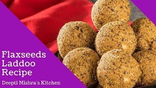 Flaxseeds Laddoo Recipe Benefits of Flaxseed Ladoo Recipe  Alsi Ke Laddo  Alsi Ki Pinni [upl. by Stockton]