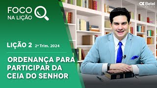 Foco na lição 2 Ordenança para participar da Ceia do Senhor 2º tri 2024 [upl. by Seem578]