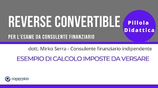 Esame Consulente Finanziario  Titoli Reverse Convertible esempio di calcolo imposte da versare [upl. by Janith]