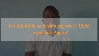 Fui Admitido ao Ensino Superior  UEM o que faço Agora [upl. by Ttezzil]