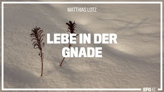 Lebe in der Gnade  Mathias Lotz  EFG Kempten [upl. by Eirbua]