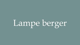 How to Pronounce Lampe berger Correctly in French [upl. by Lennej519]