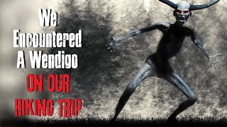 quotWe Encountered A Wendigo On Our Hiking Tripquot Creepypasta Scary [upl. by Asyle]