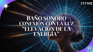 BAÑO SONORO  CONEXIÓN CON LA LUZ quotELEVACIÓN DE LA ENERGÍAquot  1111Hz  TERRA TARA [upl. by Adnorrahs374]