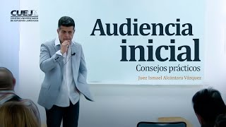 Audiencia Inicial Consejos prácticos  Juez Ismael Alcántara Vázquez SoyCUEJ [upl. by Joete]