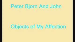 Peter Bjorn And John  Objects of My Affection [upl. by Layton]