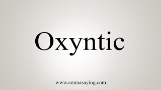 How To Say Oxyntic [upl. by Burris]