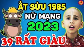 Tử Vi Tuổi Ất Sửu 1985 Nữ Mạng Năm 2023 Được Lộc Trời Ban TIền VÀng Chật Két Giàu Nhất Họ [upl. by Trevar129]