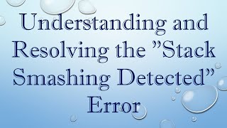 Understanding and Resolving the quotStack Smashing Detectedquot Error [upl. by Riebling594]