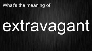 Whats the meaning of quotextravagantquot How to pronounce extravagant [upl. by Yila]