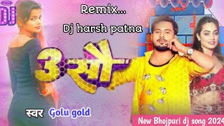 3 सौ  New Bhojpuri dj Song 2024  Golu Gold djharshpatna  3 Sau  Bhojpuri Gana [upl. by Korb]