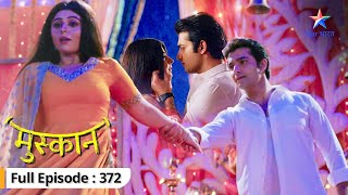 Muskaan  Muskaan ne kiya Raunak ko propose  FULL EPISODE372  मुस्कान [upl. by Sewellyn]