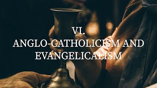 VI AngloCatholicism and Evangelicalism [upl. by Eiramaliehs399]