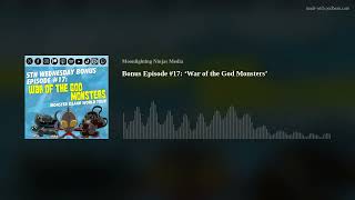 Bonus Episode 17 ‘War of the God Monsters’ [upl. by Isadore]