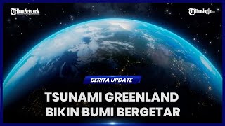 MEGATSUNAMI DI GREENLAND BIKIN BUMI BERGETAR SELAMA 9 HARI [upl. by Reffotsirhc]