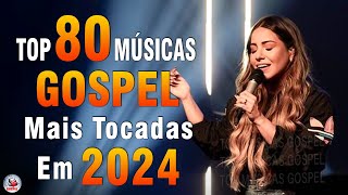 Louvores de Adoração 2024  As Melhores Músicas Gospel Mais Tocadas  Top Gospel Hinos Evangélicos [upl. by Yunick485]