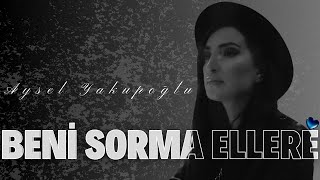 Aysel Yakupoğlu  Beni Sorma Ellere Official Audio [upl. by Aral86]