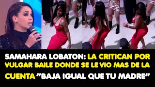 SAMAHARA LOBATON LA CRITICAN POR VULGAR BAILE DONDE SE LE VIO MAS DE LA CUENTA “IGUAL QUE SU MADRE” [upl. by Eiclek]