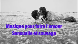 Musique pour faire lamour  Sensuelle et sauvage sans paroles [upl. by Yrrehc]