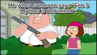 When someone says quotFire S Mythos is debunkedquot [upl. by Eidod273]