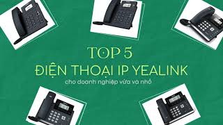 Top 5 Điện thoại IP Yealink cho doanh nghiệp vừa và nhỏ [upl. by Anthia]