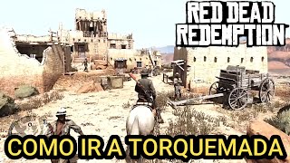 Como ir a TORQUEMADA en Red Dead Redemption 1✔️ [upl. by Oiram]