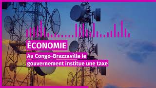 economie au congo brazzaville le gouvernement institue une taxe de solidarite sur la telephonie mobi [upl. by Osric]