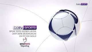 Spor Toto Süper Ligde 20172018 Sezonunun En Güzel 100 Golü [upl. by Aneri]