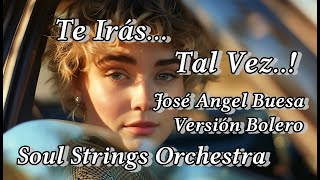 TE IRAS TAL VEZ Versión BoleroAutorJosé A Buesa Soul Strings Orchestra [upl. by Michale]