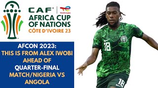 AFCON 2023 ALEX IWOBI SPEAKS AHEAD OF QUATERFINAL BETWEEN NIGERIA VS ANGOLA supereagles nigeria [upl. by Lehet51]