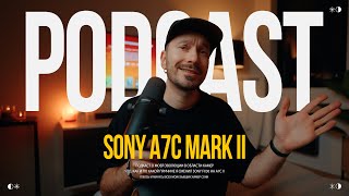 SONY A7C II  PODCAST  Почему ушел с FX30  Плюсы и минусы моих БЫВШИХ камер [upl. by Rehpotisrhc]