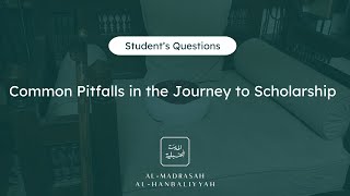 Students Questions  Common Pitfalls in the Journey to Scholarship  Shaykh Yusuf bin Sadiq [upl. by Addiego295]