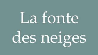 How to Pronounce La fonte des neiges The melting snow Correctly in French [upl. by Eilime994]