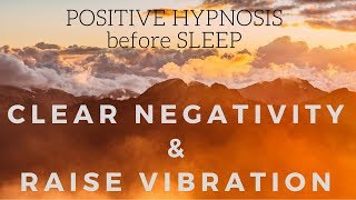 POSITIVE SLEEP HYPNOSIS to clear negativity and raise your vibration [upl. by Cheney]